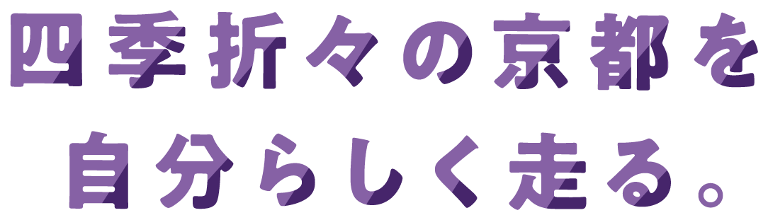 四季折々の京都を自分らしく走る。